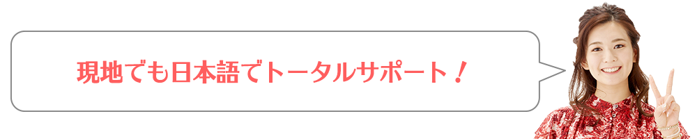 現地でも日本語でトータルサポート！